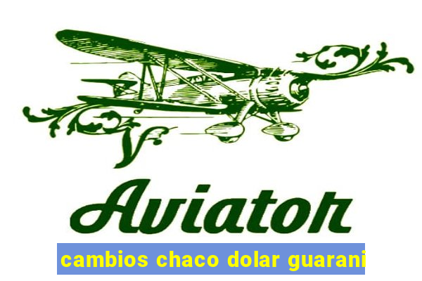 cambios chaco dolar guarani